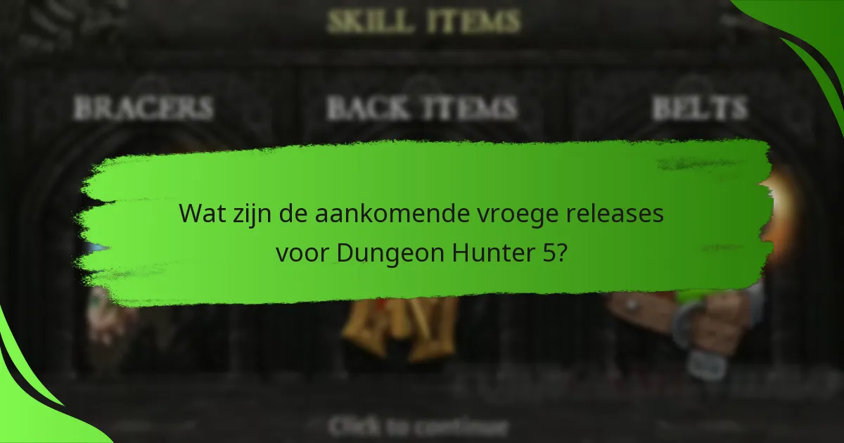 Wat zijn de aankomende vroege releases voor Dungeon Hunter 5?
