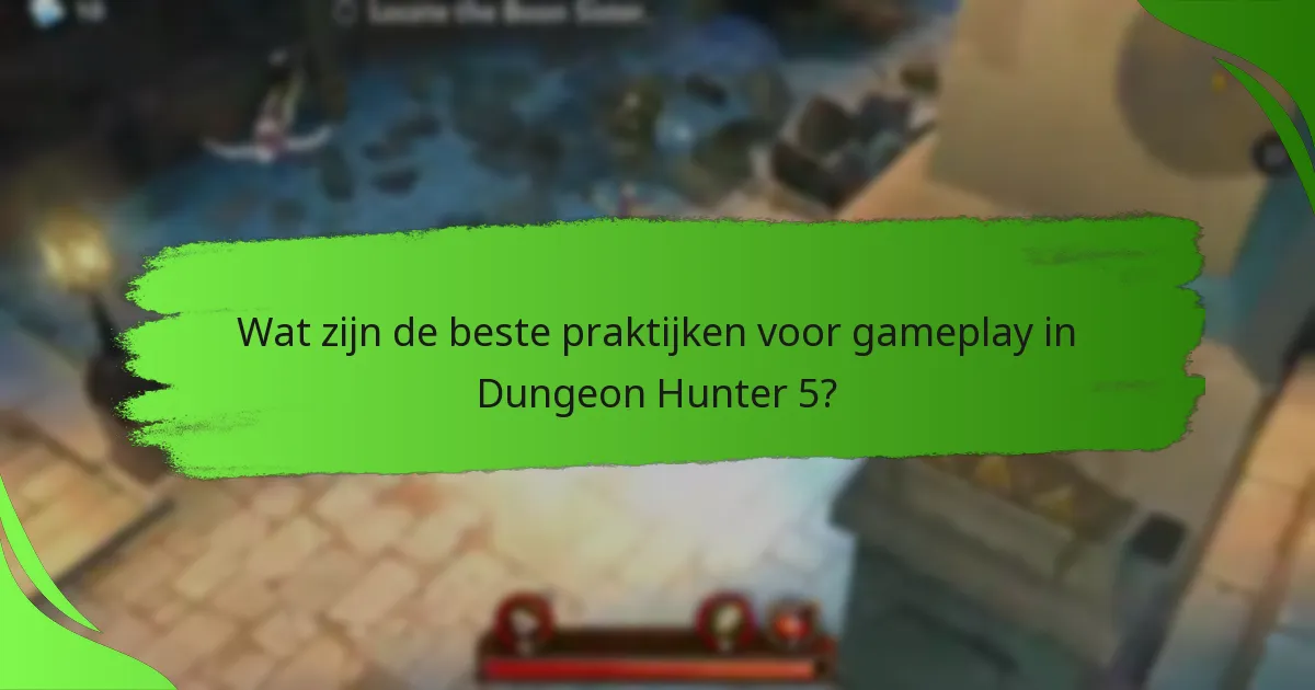Wat zijn de beste praktijken voor gameplay in Dungeon Hunter 5?