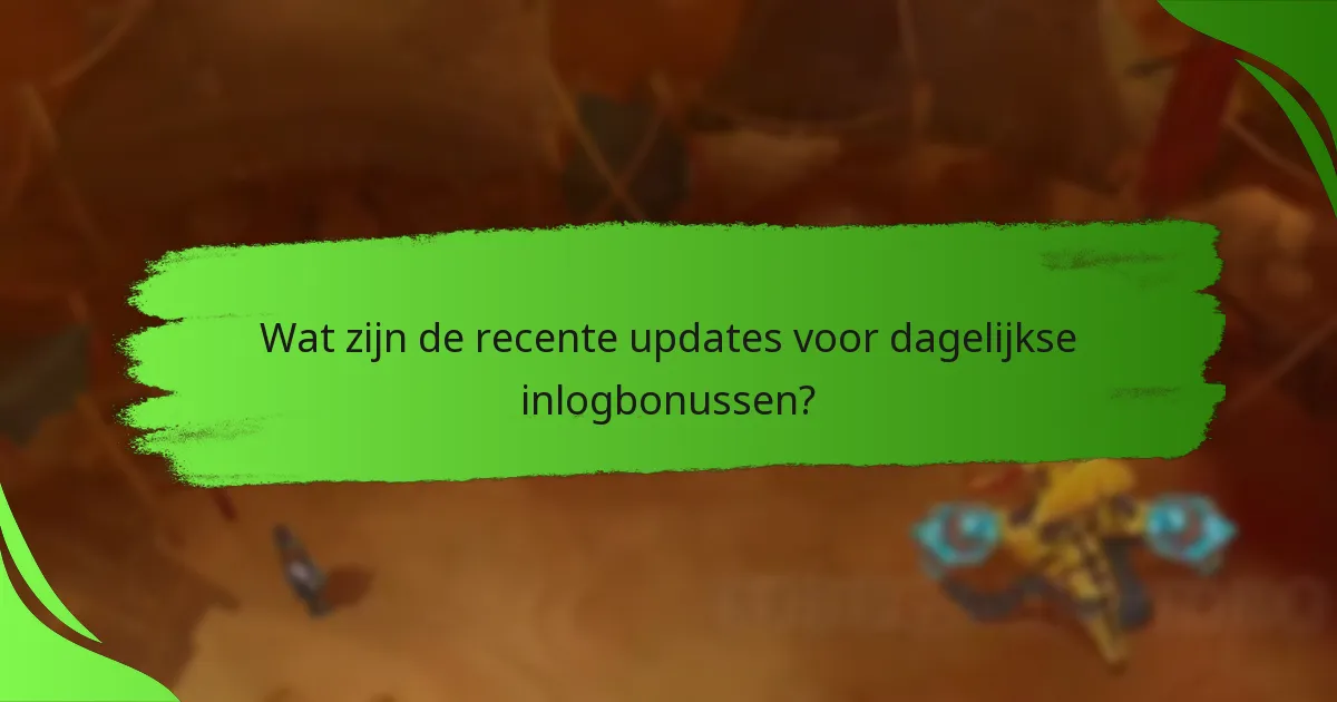 Wat zijn de recente updates voor dagelijkse inlogbonussen?