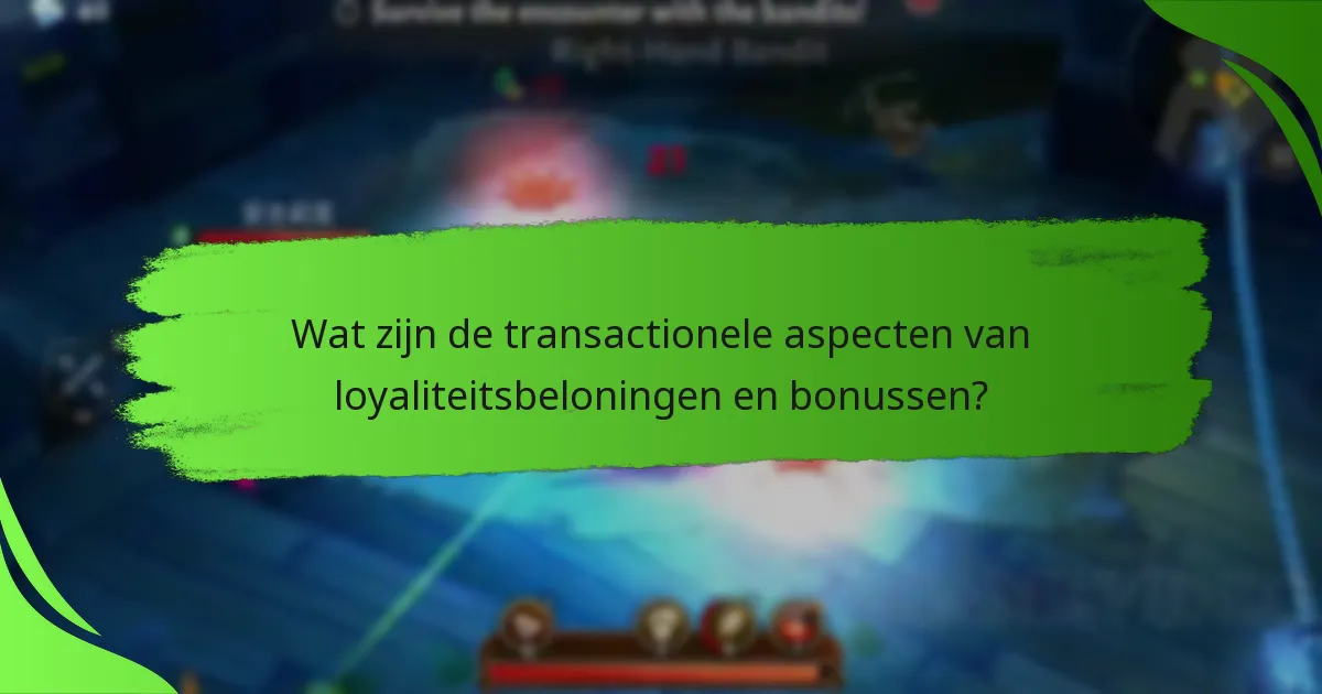 Wat zijn de transactionele aspecten van loyaliteitsbeloningen en bonussen?