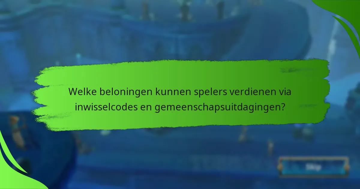 Welke beloningen kunnen spelers verdienen via inwisselcodes en gemeenschapsuitdagingen?