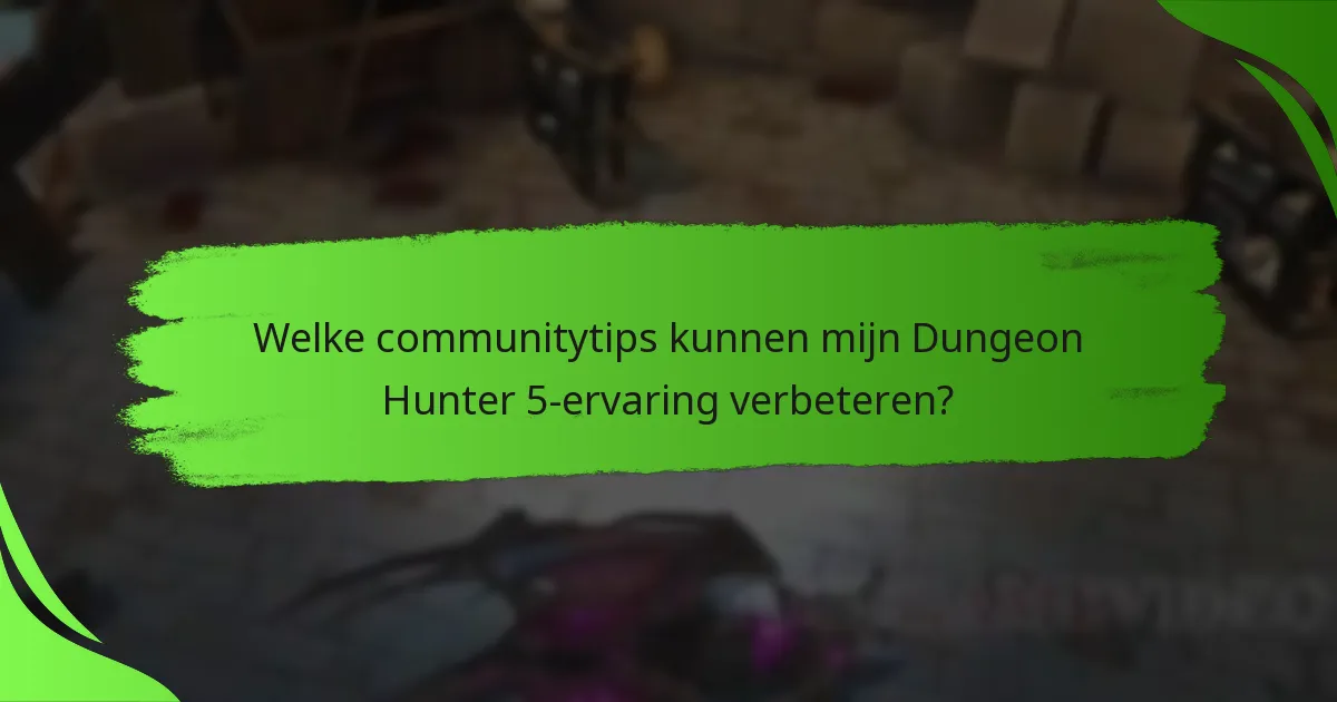 Welke communitytips kunnen mijn Dungeon Hunter 5-ervaring verbeteren?