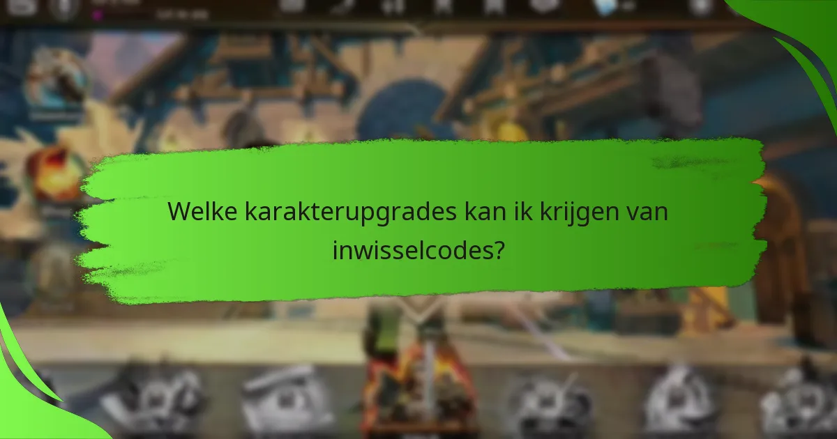 Welke karakterupgrades kan ik krijgen van inwisselcodes?