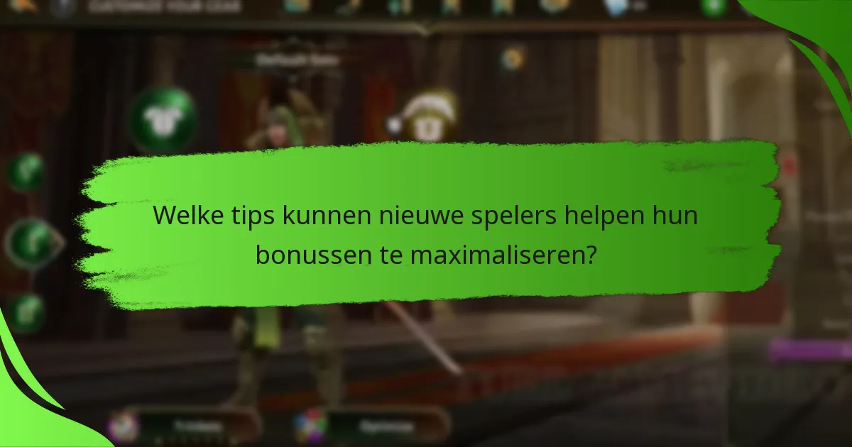 Welke tips kunnen nieuwe spelers helpen hun bonussen te maximaliseren?